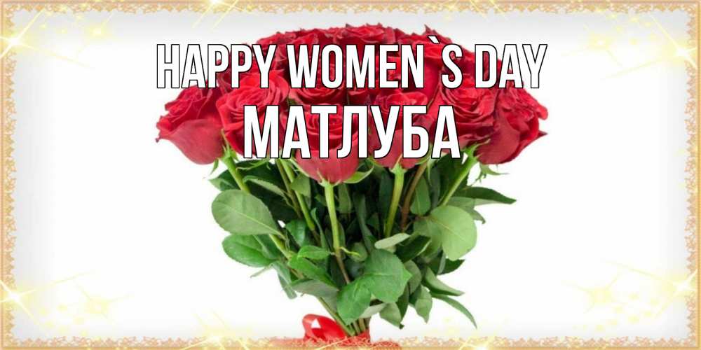 Greetings card с именем, МАТЛУБА happy women`s day самый огромный букет для милых дам Greetings with text for free download 